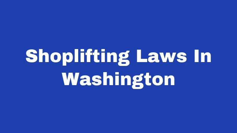 Shoplifting Laws in Washington (2026): The Real Costs Most People Miss 336 Shoplifting Laws In Washington