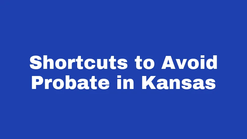 Inheritance Laws in Kansas (2026): Rules That Protect Your Family 7 Shortcuts to Avoid Probate in Kansas