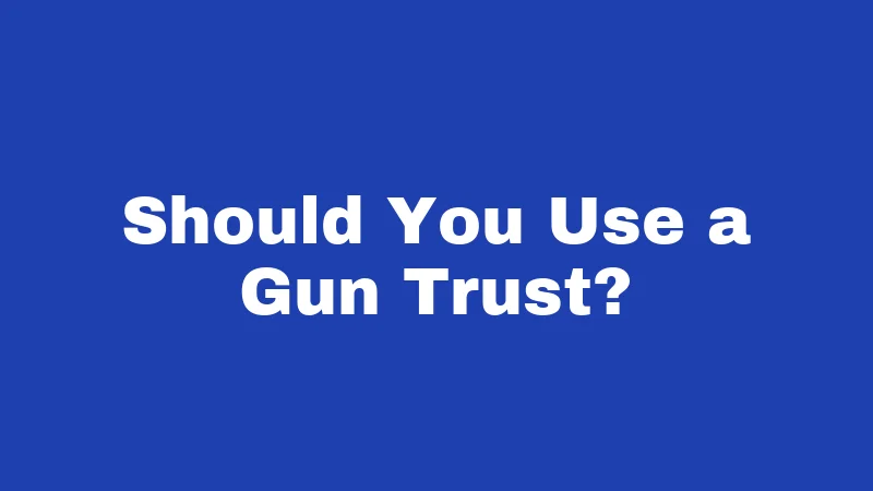 Should You Use a Gun Trust?