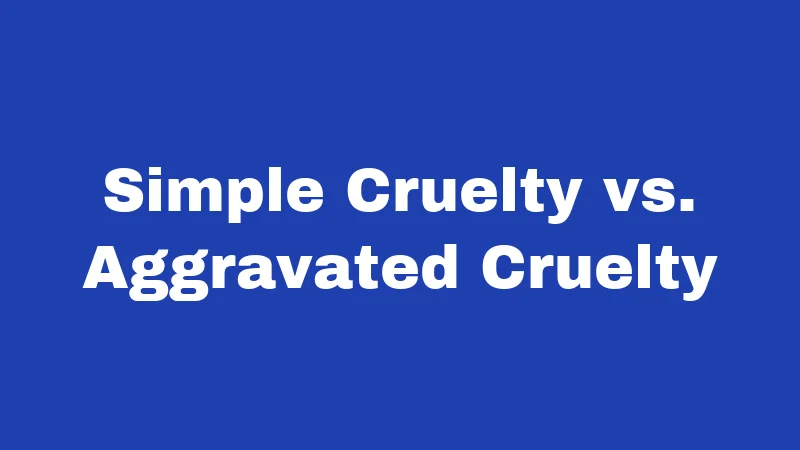 Simple Cruelty vs. Aggravated Cruelty