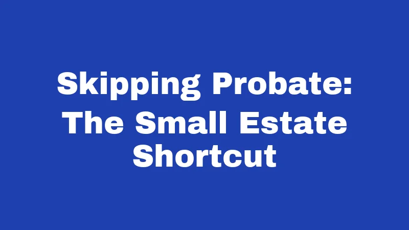 Skipping Probate: The Small Estate Shortcut