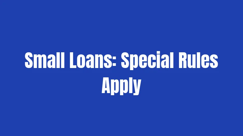 Small Loans: Special Rules Apply