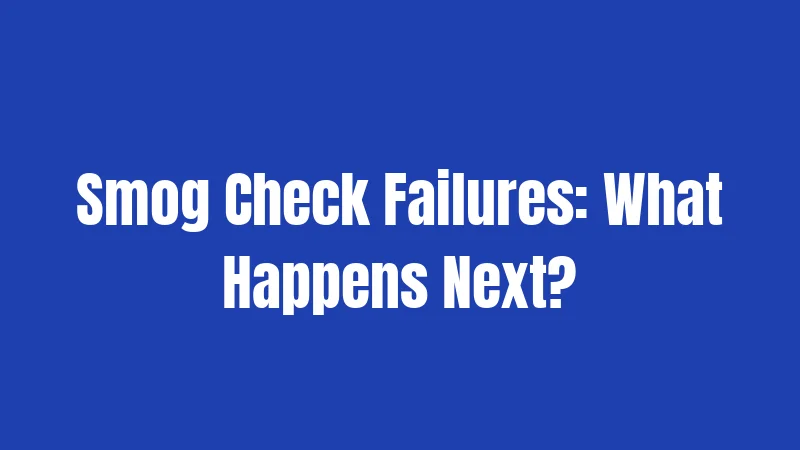 Smog Check Failures: What Happens Next?