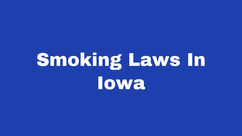 Smoking Laws in Iowa (2026): Rules, Fines, and Fresh Updates 221 Smoking Laws In Iowa