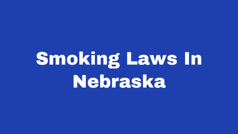 Smoking Laws in Nebraska (2026): The Rules Most People Get Wrong 52 Smoking Laws In Nebraska