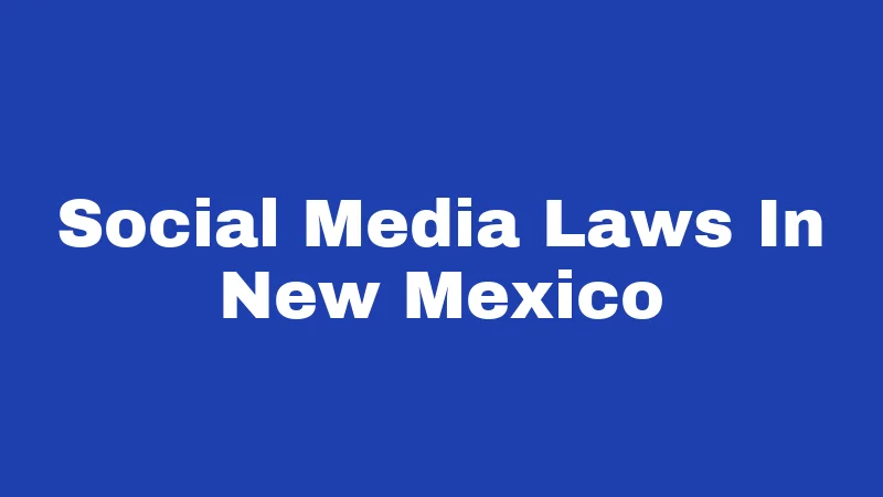 Social Media Laws in New Mexico (2026): The Real Rules Behind the Screen 82 Social Media Laws In New Mexico