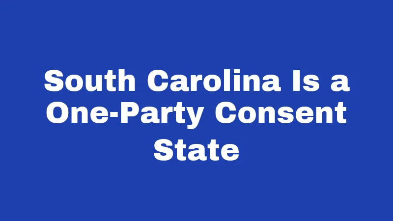 Recording Laws in South Carolina (2026): Your Rights Before You Hit Record 1 South Carolina Is a One-Party Consent State