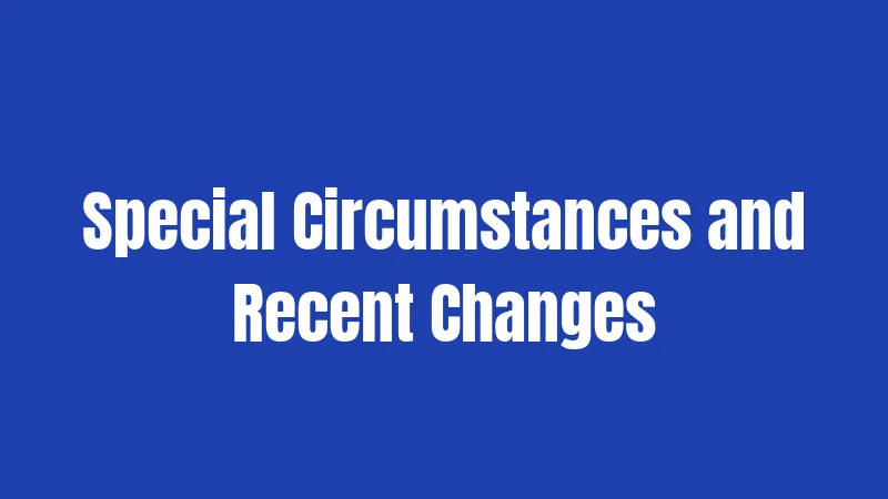 Special Circumstances and Recent Changes