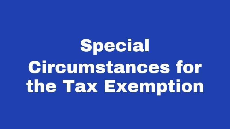 Special Circumstances for the Tax Exemption
