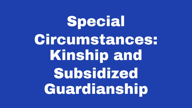 Special Circumstances: Kinship and Subsidized Guardianship