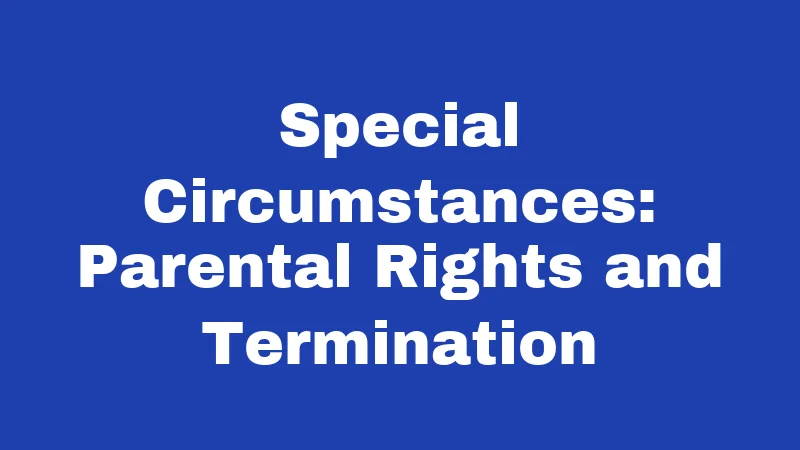 Abandonment Laws in New Mexico (2026): Rights, Risks, and Real Consequences 3 Special Circumstances: Parental Rights and Termination
