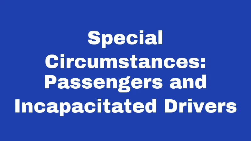Special Circumstances: Passengers and Incapacitated Drivers