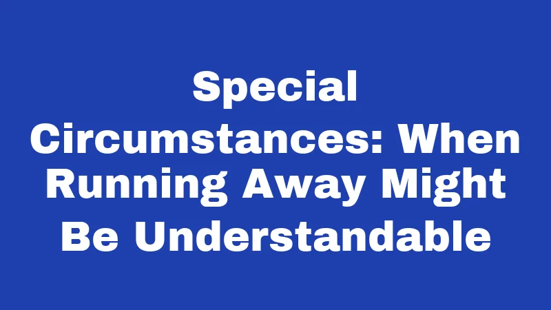 Runaway Laws in West Virginia (2026): What Teens and Parents Should Know 4 Special Circumstances: When Running Away Might Be Understandable