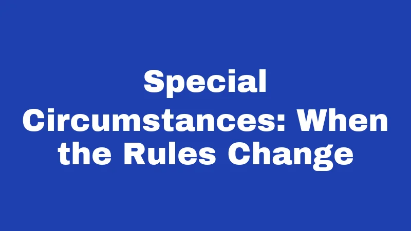 Special Circumstances: When the Rules Change