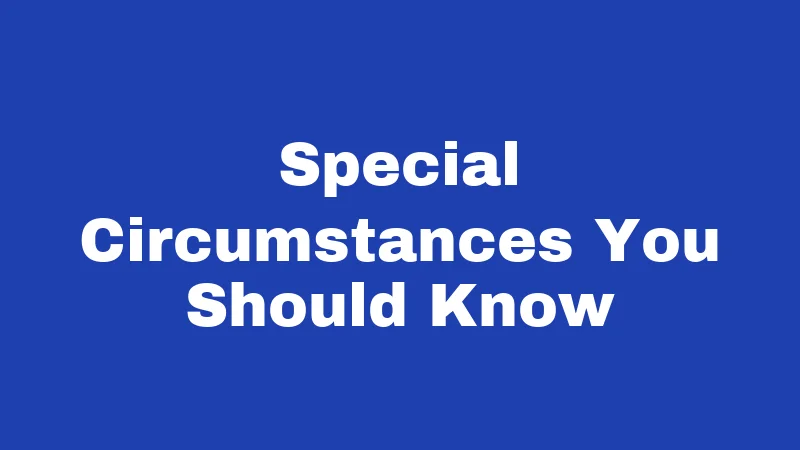 Special Circumstances You Should Know
