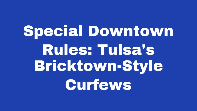 Curfew Laws in Oklahoma (2026): Rules Every Family Should Know 2 Special Downtown Rules: Tulsa's Bricktown-Style Curfews
