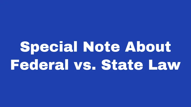 Special Note About Federal vs. State Law