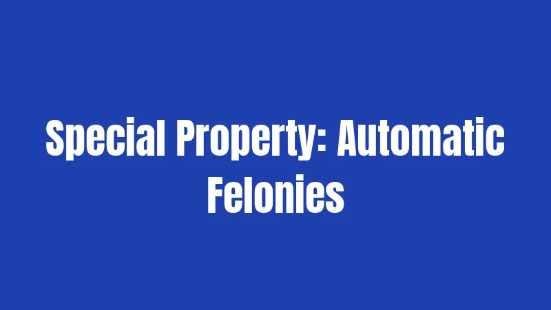 Special Property: Automatic Felonies
