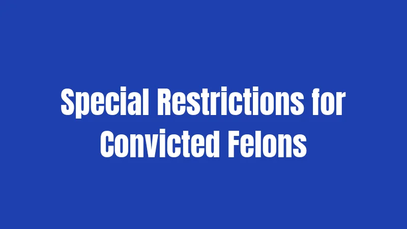 Special Restrictions for Convicted Felons