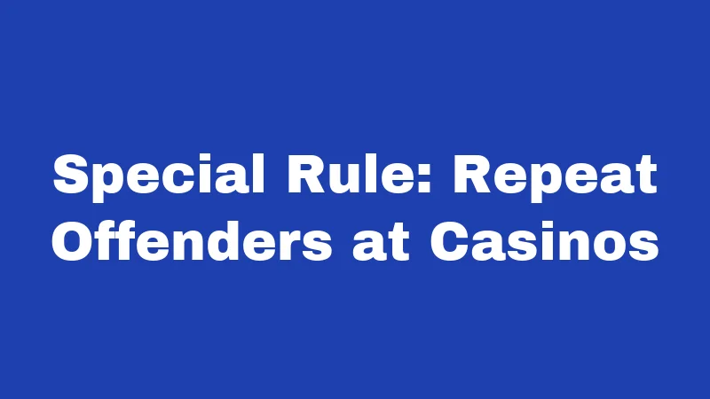 Special Rule: Repeat Offenders at Casinos