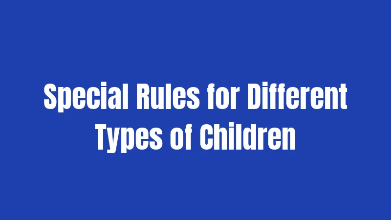 Special Rules for Different Types of Children