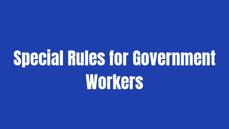 Special Rules for Government Workers