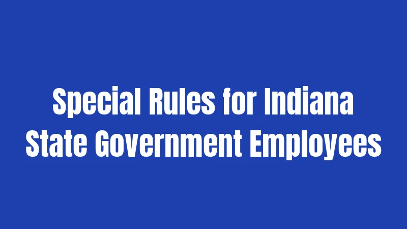 Special Rules for Indiana State Government Employees