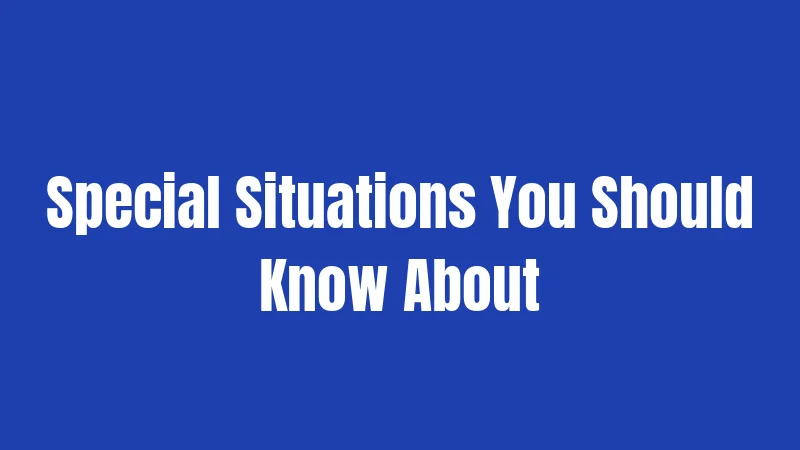 Special Situations You Should Know About