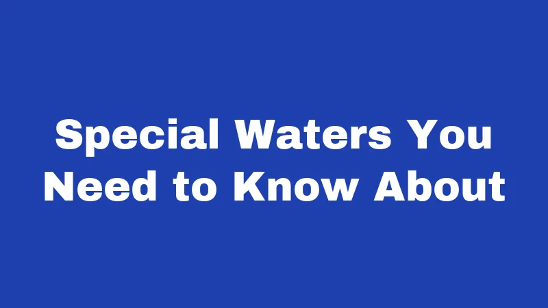Special Waters You Need to Know About