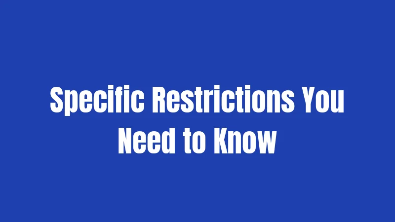 Specific Restrictions You Need to Know