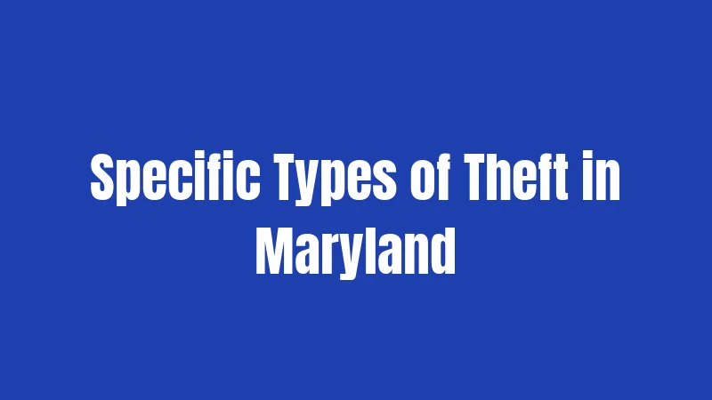Theft Laws in Maryland (2026): The Dollar Amounts That Change Everything 2 Specific Types of Theft in Maryland