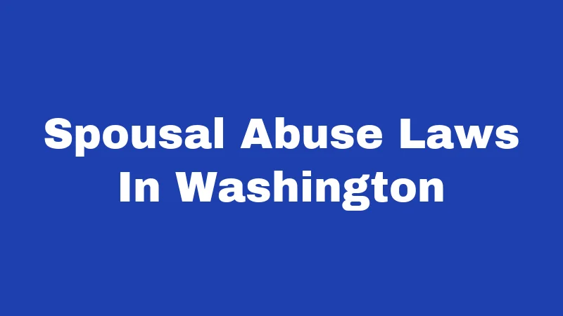 Spousal Abuse Laws in Washington (2026): Rights, Risks, and Real Consequences 337 Spousal Abuse Laws In Washington