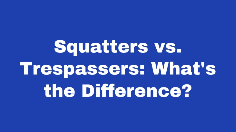 Squatters vs. Trespassers: What's the Difference?