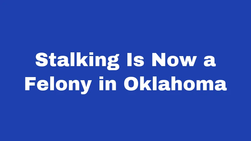 Stalking Laws in Oklahoma (2026): Felonies, Fines, and Your Rights 2 Stalking Is Now a Felony in Oklahoma