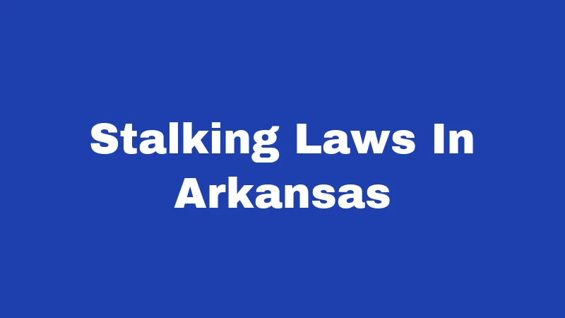 Stalking Laws in Arkansas (2026): Know Before It's Too Late 196 Stalking Laws In Arkansas