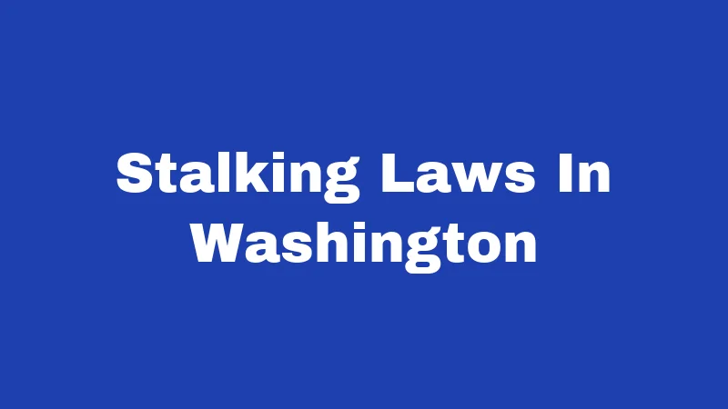 Stalking Laws in Washington (2026): Know Before It's Too Late 338 Stalking Laws In Washington