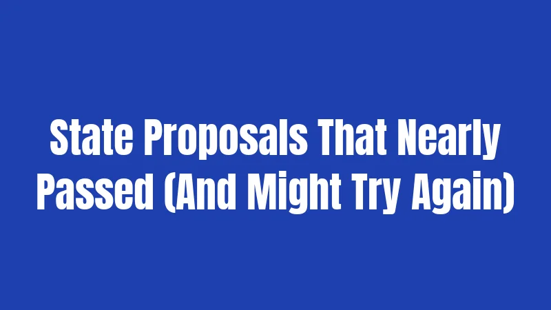 State Proposals That Nearly Passed (And Might Try Again)
