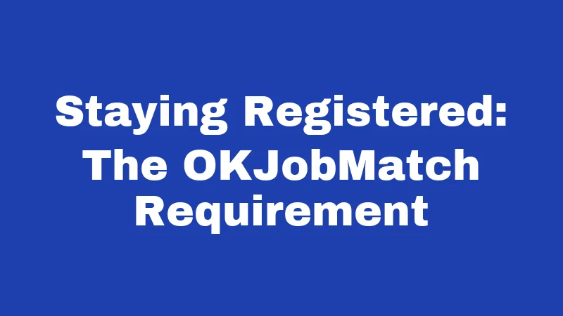 Unemployment Laws in Oklahoma (2026): Your Benefits Explained Simply 4 Staying Registered: The OKJobMatch Requirement