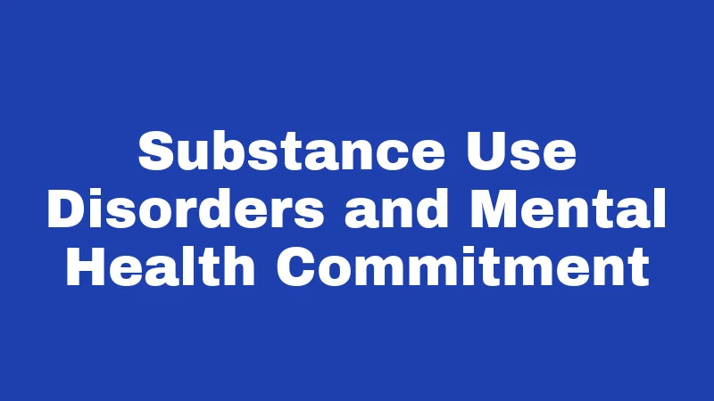Mental Health Laws in Connecticut (2026): Your Rights, Clearly Explained 4 Substance Use Disorders and Mental Health Commitment