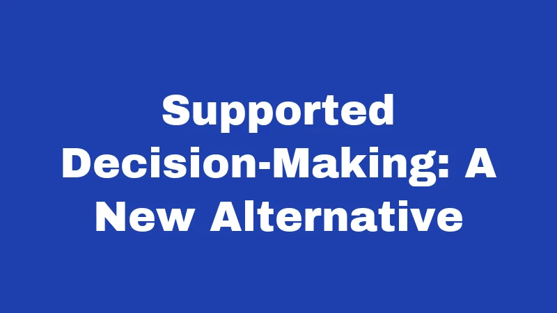 Guardianship Laws in Arkansas (2026): Who Qualifies and What It Costs 3 Supported Decision-Making: A New Alternative