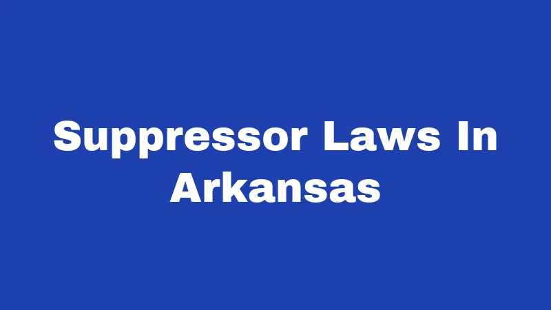 Suppressor Laws in Arkansas (2026): No Tax, Big Changes 195 Suppressor Laws In Arkansas