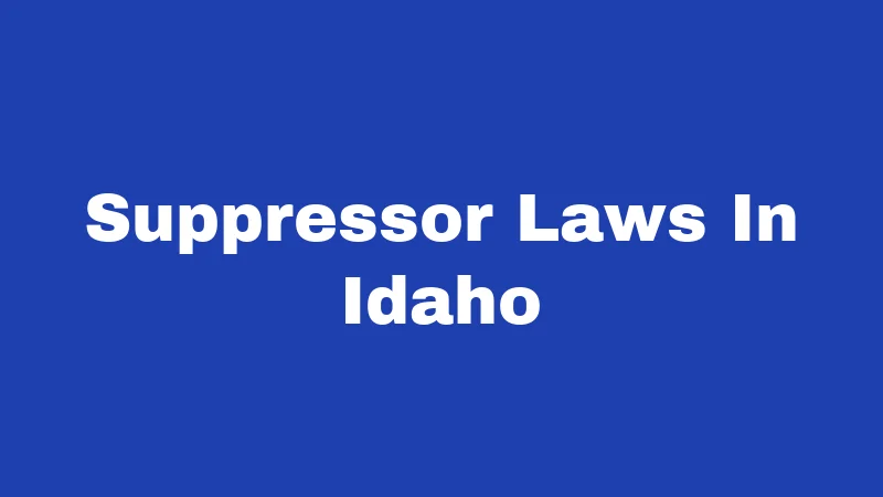Suppressor Laws in Idaho (2026): Quiet Guns, Loud Questions Answered 152 Suppressor Laws In Idaho
