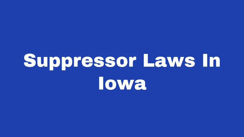 Suppressor Laws in Iowa (2026): Bigger Changes Than You Think 224 Suppressor Laws In Iowa