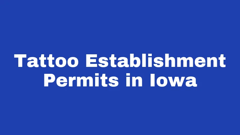 Tattoo Laws in Iowa (2026): Rules Every Artist and Client Should Know 2 Tattoo Establishment Permits in Iowa