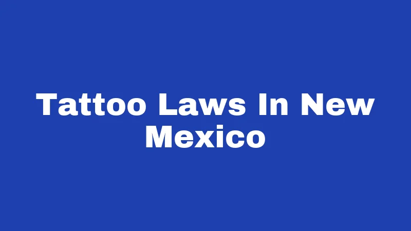 Tattoo Laws in New Mexico (2026): Rules Every Artist and Client Should Know 19 Tattoo Laws In New Mexico