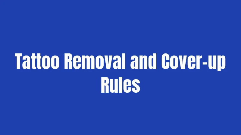 Tattoo Removal and Cover-up Rules