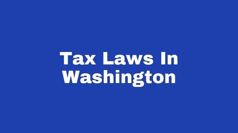 Tax Laws in Washington (2026): Your No-Nonsense Guide 343 Tax Laws In Washington