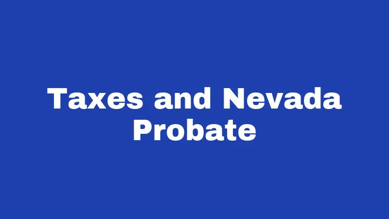 Probate Laws in Nevada (2026): Your Family's Money Is at Stake 4 Taxes and Nevada Probate