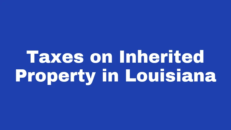 Taxes on Inherited Property in Louisiana
