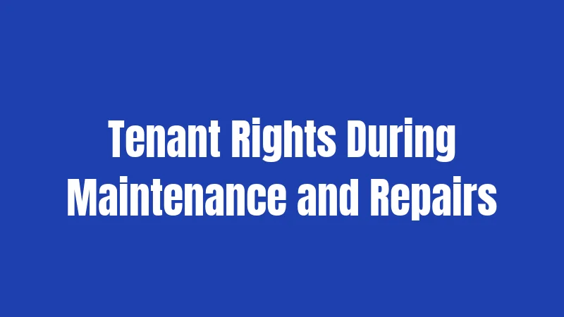 Tenant Rights During Maintenance and Repairs